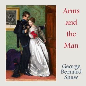 Arms and the Man by George Bernard Shaw (1856 - 1950)