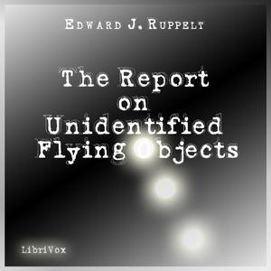 Report on Unidentified Flying Objects, The by Edward J. Ruppelt (1923 - 1960) by LibriVox