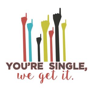 You're Single, We Get It