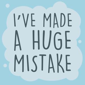 I've Made a Huge Mistake