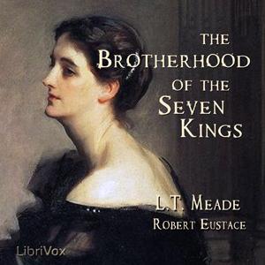 Brotherhood of the Seven Kings, The by L. T. Meade (1854 - 1914) and Robert Eustace (1854 - 1943)
