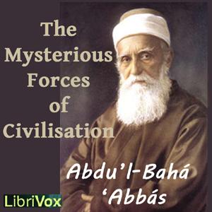 Mysterious Forces of Civilization, The by Abdu’l-Bahá ‘Abbás (1844 - 1921)