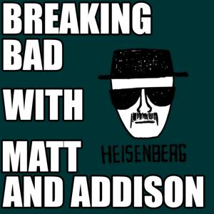 Breaking Bad with Matt and Addison