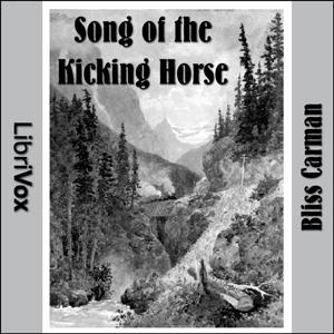 Song of the Kicking Horse by Bliss Carman (1861 - 1929)