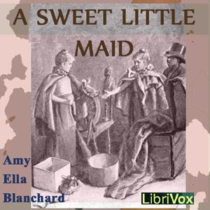 Sweet Little Maid, A by Amy Ella Blanchard (1856 - 1926)