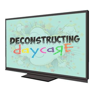 Deconstructing Daycare