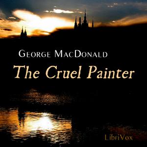 Cruel Painter, The by George MacDonald (1824 - 1905)