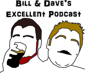 Bill & Dave's Excellent Podcast