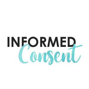 Informed Consent Podcast by Informed Consent