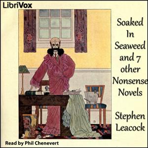 Soaked In Seaweed and 7 other nonsense novels by Stephen Leacock (1869 - 1944)