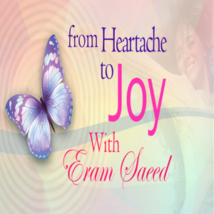 From Heartache To Joy - With Eram Saeed