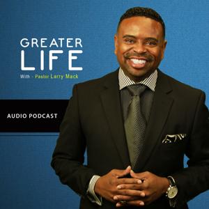 Greater Life with Pastor Larry Mack