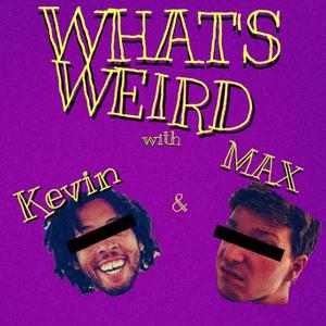 What's Weird w/ Kevin & Max