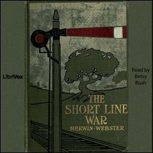 Short Line War, The by Samuel Merwin, Sr. (1875 - 1936) and Henry Kitchell Webster (1875 - 1932)