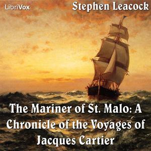 Chronicles of Canada Volume 02 - Mariner of St. Malo: A Chronicle of the Voyages of Jacques Cartier by Stephen Leacock (1869 - 1944)