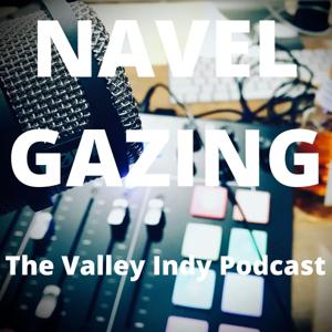 Navel Gazing: The Valley Indy Podcast