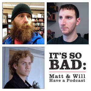 It's So Bad: Matt & Will Have a Podcast