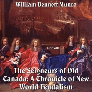 Chronicles of Canada Volume 05 - Seigneurs of Old Canada: A Chronicle of New World Feudalism by  William Bennett Munro (1875 - 1957)