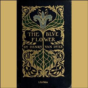 Blue Flower, The by Henry van Dyke (1852 - 1933)