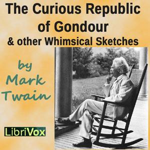 Curious Republic of Gondour and Other Whimsical Sketches, The by Mark Twain (1835 - 1910)