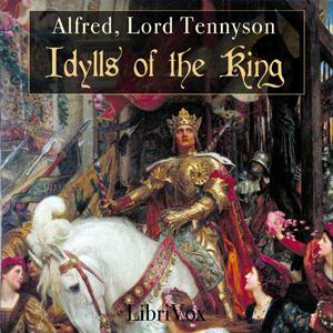 Idylls of the King by Alfred, Lord Tennyson (1809 - 1892) by LibriVox