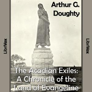 Chronicles of Canada Volume 09  - The Acadian Exiles: A Chronicle of the Land of Evangeline by  Arthur G. Doughty (1860 - 1936) by LibriVox