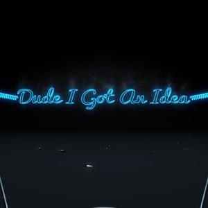 Dude I got an Idea