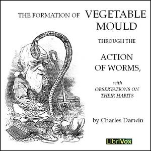 Formation of Vegetable Moulds through the Action of Worms with Observations on their Habits, The by Charles Darwin (1809 - 1882)