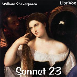 Sonnet 023 by William Shakespeare (1564 - 1616)