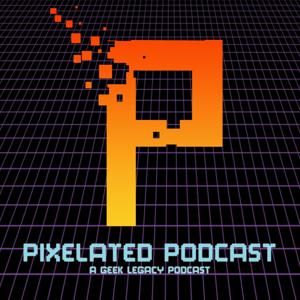 Geek Legacy's Pixelated Podcast