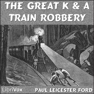 Great K. & A. Train-Robbery, The by Paul Leicester Ford (1865 - 1902)