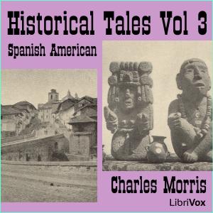 Historical Tales, Vol III: Spanish American by Charles Morris (1833 - 1922)