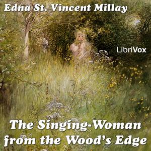 Singing-Woman from the Wood's Edge, The by Edna St. Vincent Millay (1892 - 1950)