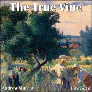 True Vine, The by Andrew Murray (1828 - 1917) by LibriVox