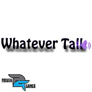 Proven Gamer » Whatever Talk