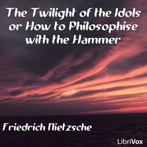 Twilight of the Idols, The by Friedrich Nietzsche (1844 - 1900) by LibriVox