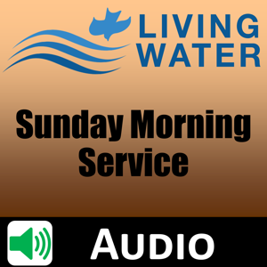 Living Water Church - Sunday Morning Service