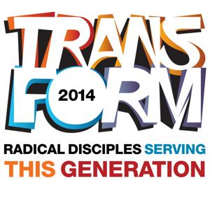 Transform 2014 | Radical Disciples serving this generation