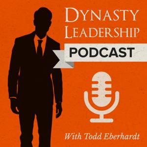 Dynasty Leadership Podcast by Todd Eberhardt