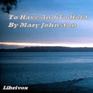 To Have And To Hold by Mary Johnston (1870 - 1936)