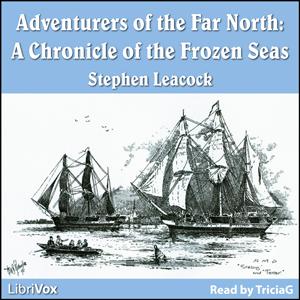Chronicles of Canada Volume 20 - Adventurers of the Far North by Stephen Leacock (1869 - 1944)
