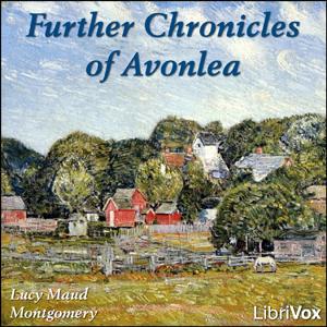 Further Chronicles of Avonlea by Lucy Maud Montgomery (1874 - 1942)