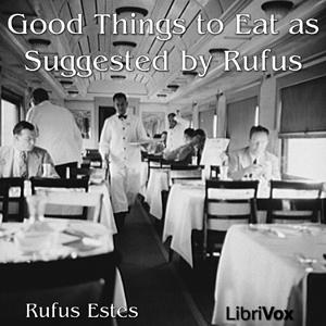 Good Things to Eat As Suggested By Rufus by Rufus Estes (1857 - 1939)