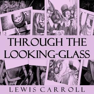 Through the Looking-Glass (version 4) by Lewis Carroll (1832 - 1898)