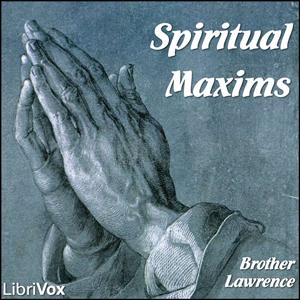 Spiritual Maxims by Brother Lawrence (1614 - 1691)