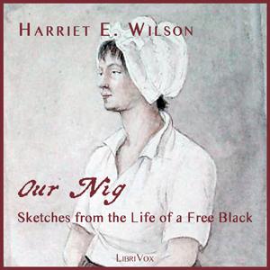 Our Nig, or, Sketches from the Life of a Free Black, In A Two-Story White House by Harriet E. Wilson (1825 - 1900)