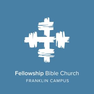 Fellowship Bible Church Weekend Messages - Franklin Campus