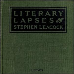 Literary Lapses by Stephen Leacock (1869 - 1944)