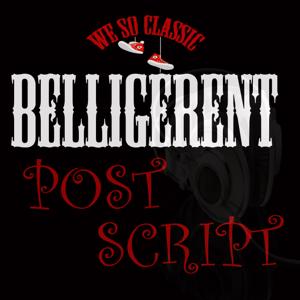 Belligerent Post Script - We So Classic Podcast