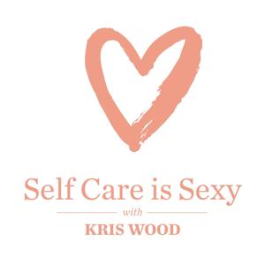 Self Care is Sexy by Kris Braylin